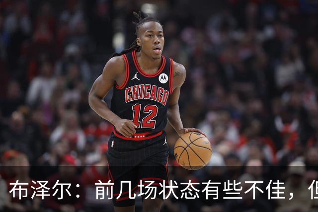 布泽尔：前几场状态有些不佳，但胜利才是首要目标