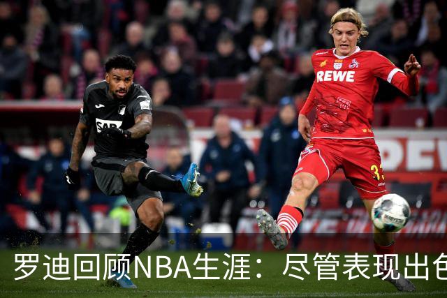 罗迪回顾NBA生涯：尽管表现出色，仍无球队联系
